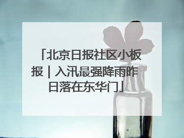 北京日报社区小板报｜入汛最强降雨昨日落在东华门
