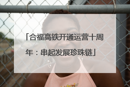 合福高铁开通运营十周年：串起发展珍珠链