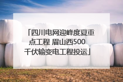 四川电网迎峰度夏重点工程 眉山西500千伏输变电工程投运