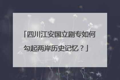 四川江安国立剧专如何勾起两岸历史记忆？