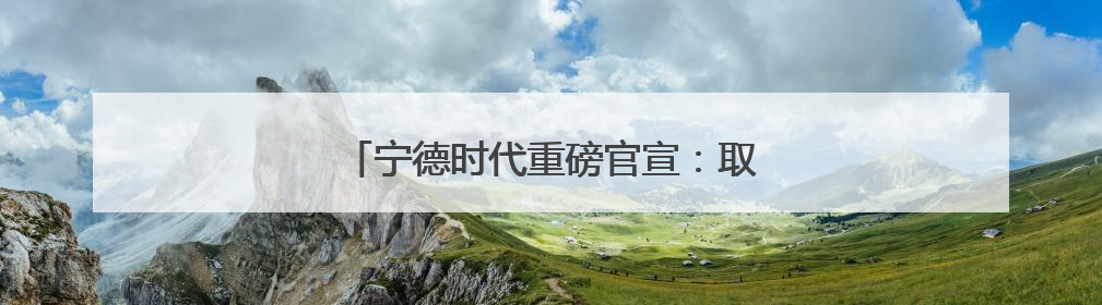 宁德时代重磅官宣：取得新突破，量产交付