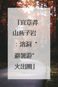 宜章莽山燕子岩：溶洞“避暑游”火出圈