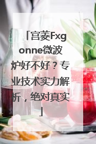 宫菱Fxgonne微波炉好不好？专业技术实力解析，绝对真实