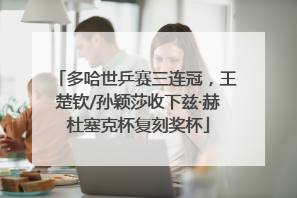 多哈世乒赛三连冠，王楚钦/孙颖莎收下兹·赫杜塞克杯复刻奖杯