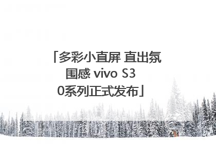 多彩小直屏 直出氛围感 vivo S30系列正式发布