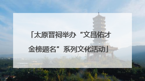 太原晋祠举办“文昌佑才 金榜题名”系列文化活动