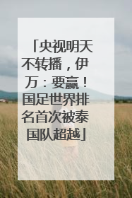央视明天不转播，伊万：要赢！国足世界排名首次被泰国队超越