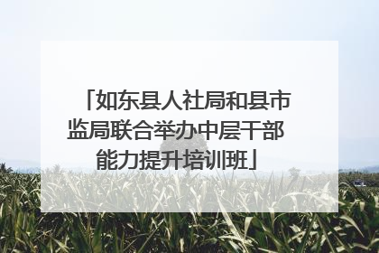 如东县人社局和县市监局联合举办中层干部能力提升培训班