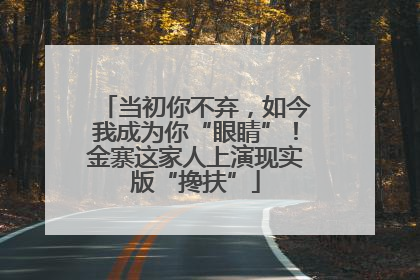 当初你不弃，如今我成为你“眼睛”！金寨这家人上演现实版“搀扶”