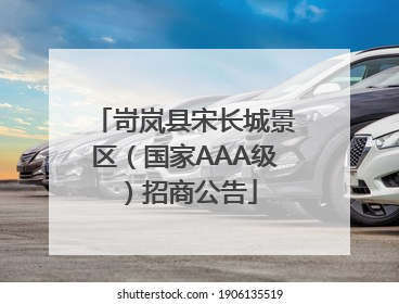 岢岚县宋长城景区（国家AAA级）招商公告