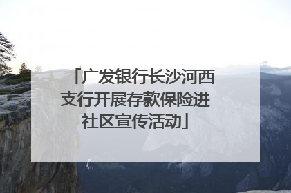 广发银行长沙河西支行开展存款保险进社区宣传活动