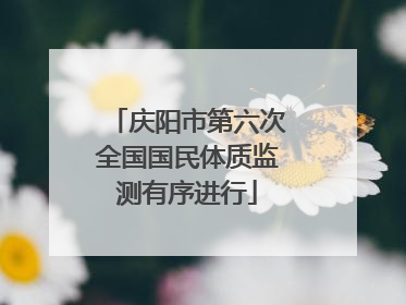 庆阳市第六次全国国民体质监测有序进行