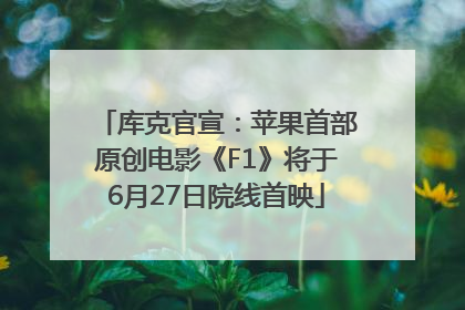 库克官宣：苹果首部原创电影《F1》将于6月27日院线首映