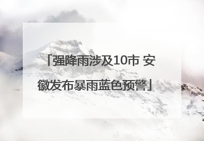 强降雨涉及10市 安徽发布暴雨蓝色预警