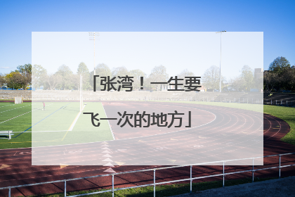 张湾！一生要飞一次的地方