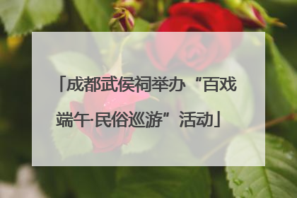 成都武侯祠举办“百戏端午·民俗巡游”活动