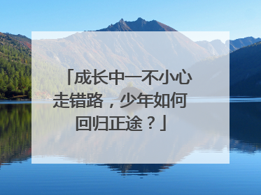 成长中一不小心走错路，少年如何回归正途？