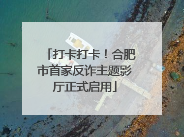 打卡打卡！合肥市首家反诈主题影厅正式启用
