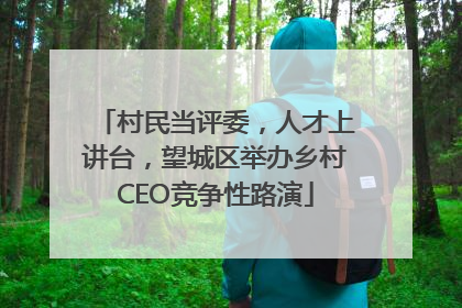 村民当评委，人才上讲台，望城区举办乡村CEO竞争性路演