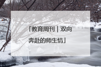 教育周刊｜双向奔赴的师生情