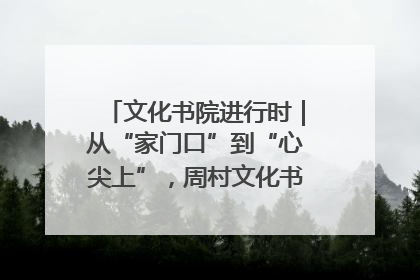 文化书院进行时｜从“家门口”到“心尖上”，周村文化书院的惠民实践