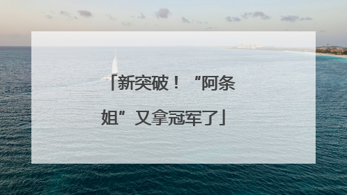 新突破！“阿条姐”又拿冠军了