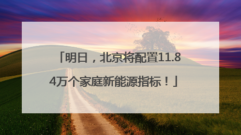 明日，北京将配置11.84万个家庭新能源指标！