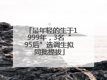 最年轻的生于1999年，3名“95后”选调生拟同批提拔