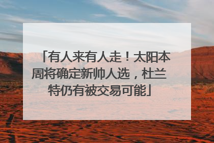 有人来有人走！太阳本周将确定新帅人选，杜兰特仍有被交易可能