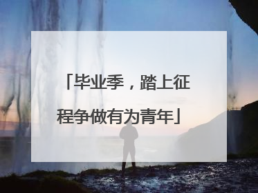 毕业季，踏上征程争做有为青年