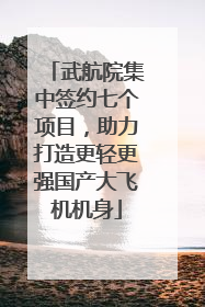 武航院集中签约七个项目，助力打造更轻更强国产大飞机机身