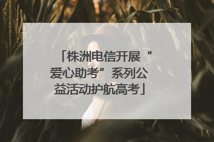 株洲电信开展“爱心助考”系列公益活动护航高考