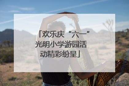 欢乐庆“六一” 光明小学游园活动精彩纷呈