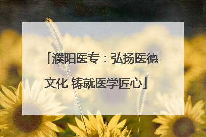 濮阳医专：弘扬医德文化 铸就医学匠心