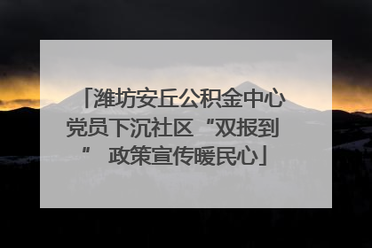 潍坊安丘公积金中心党员下沉社区“双报到” 政策宣传暖民心