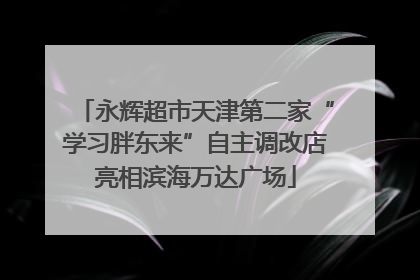 永辉超市天津第二家“学习胖东来”自主调改店亮相滨海万达广场