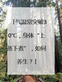气温常突破30℃，身体“上蒸下煮”，如何养生？
