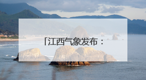 江西气象发布：大雨！雷阵雨！最高36°C