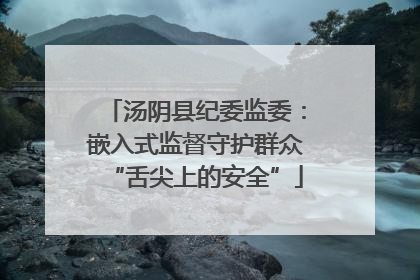 汤阴县纪委监委：嵌入式监督守护群众“舌尖上的安全”
