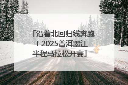 沿着北回归线奔跑！2025普洱墨江半程马拉松开赛