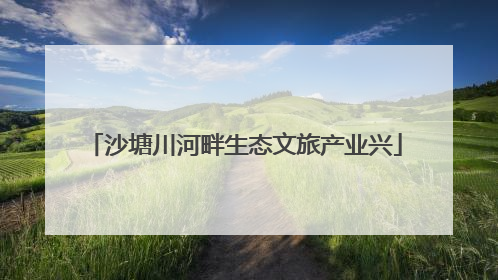 沙塘川河畔生态文旅产业兴