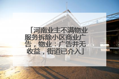 河南业主不满物业服务拆除小区商业广告，物业：广告并无收益，街道已介入