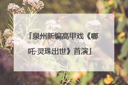 泉州新编高甲戏《哪吒·灵珠出世》首演