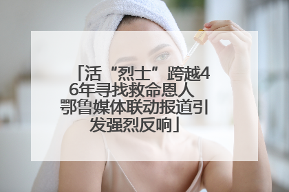 活“烈士”跨越46年寻找救命恩人 鄂鲁媒体联动报道引发强烈反响