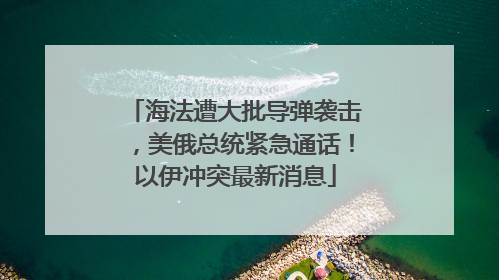 海法遭大批导弹袭击，美俄总统紧急通话！以伊冲突最新消息