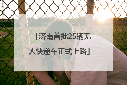 济南首批25辆无人快递车正式上路