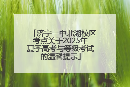 济宁一中北湖校区考点关于2025年夏季高考与等级考试的温馨提示