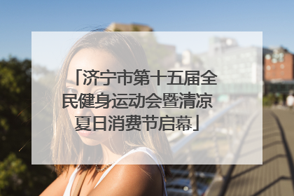 济宁市第十五届全民健身运动会暨清凉夏日消费节启幕