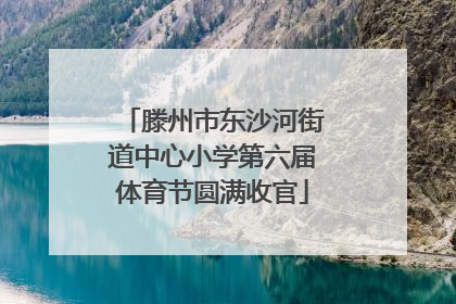 滕州市东沙河街道中心小学第六届体育节圆满收官