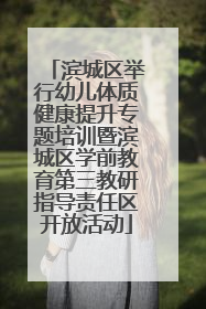 滨城区举行幼儿体质健康提升专题培训暨滨城区学前教育第三教研指导责任区开放活动
